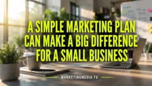 A Simple Marketing Plan Can Make a Big Difference for a Small Business